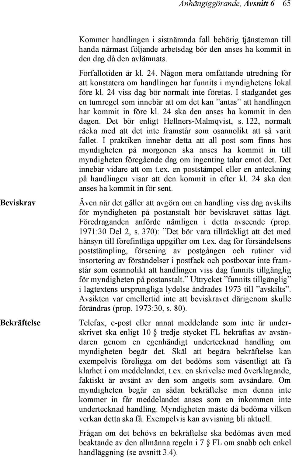 I stadgandet ges en tumregel som innebär att om det kan antas att handlingen har kommit in före kl. 24 ska den anses ha kommit in den dagen. Det bör enligt Hellners-Malmqvist, s.