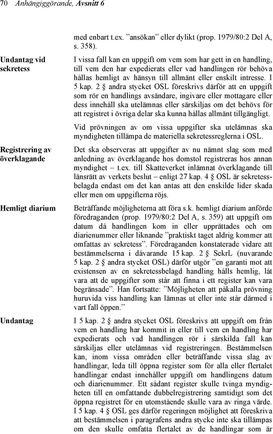 2 andra stycket OSL föreskrivs därför att en uppgift som rör en handlings avsändare, ingivare eller mottagare eller dess innehåll ska utelämnas eller särskiljas om det behövs för att registret i