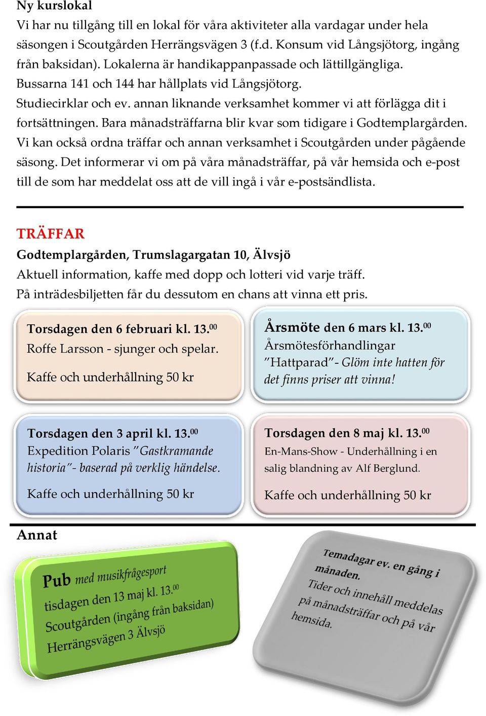 Bara månadsträffarna blir kvar som tidigare i Godtemplargården. Vi kan också ordna träffar och annan verksamhet i Scoutgården under pågående säsong.