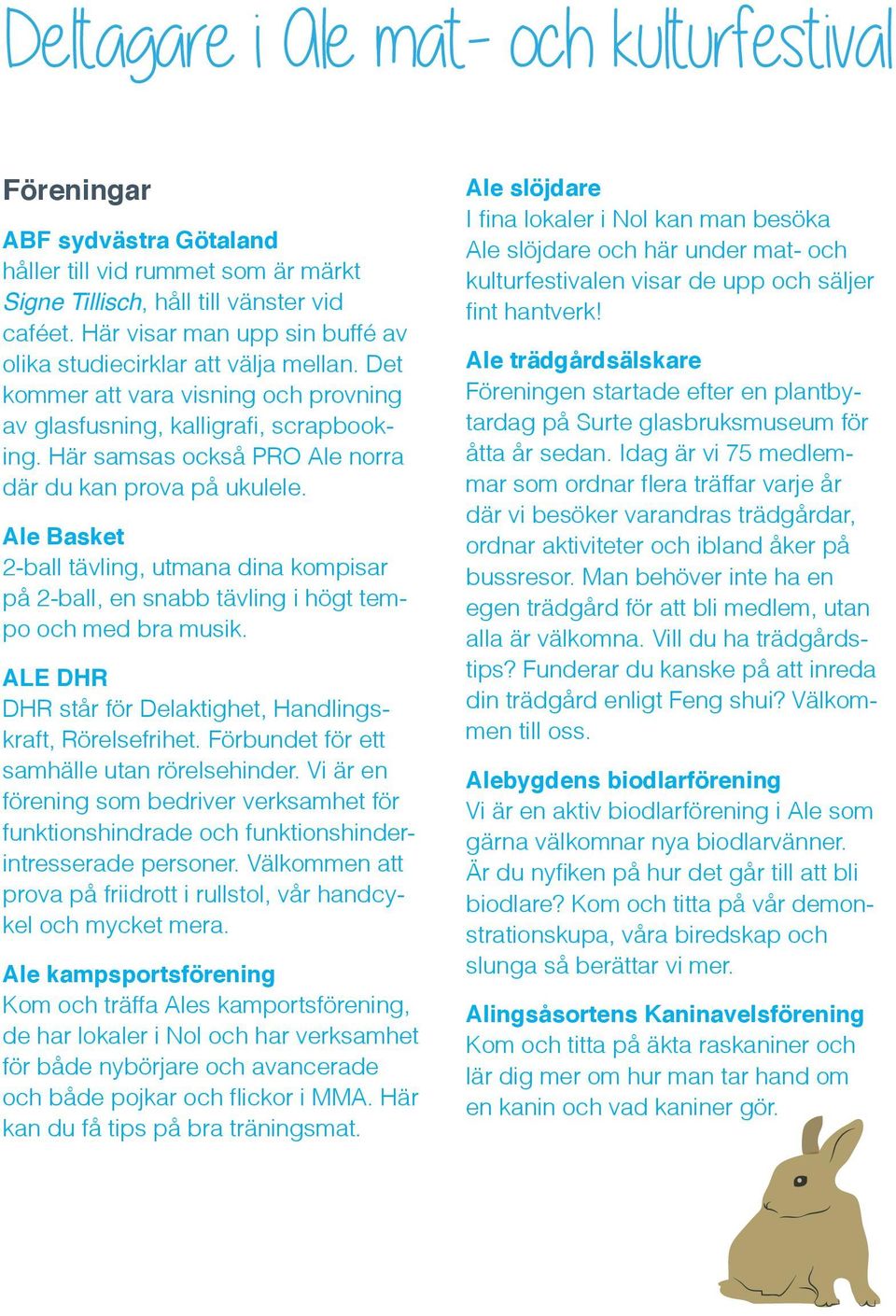 Här samsas också PRO Ale norra där du kan prova på ukulele. Ale Basket 2-ball tävling, utmana dina kompisar på 2-ball, en snabb tävling i högt tempo och med bra musik.