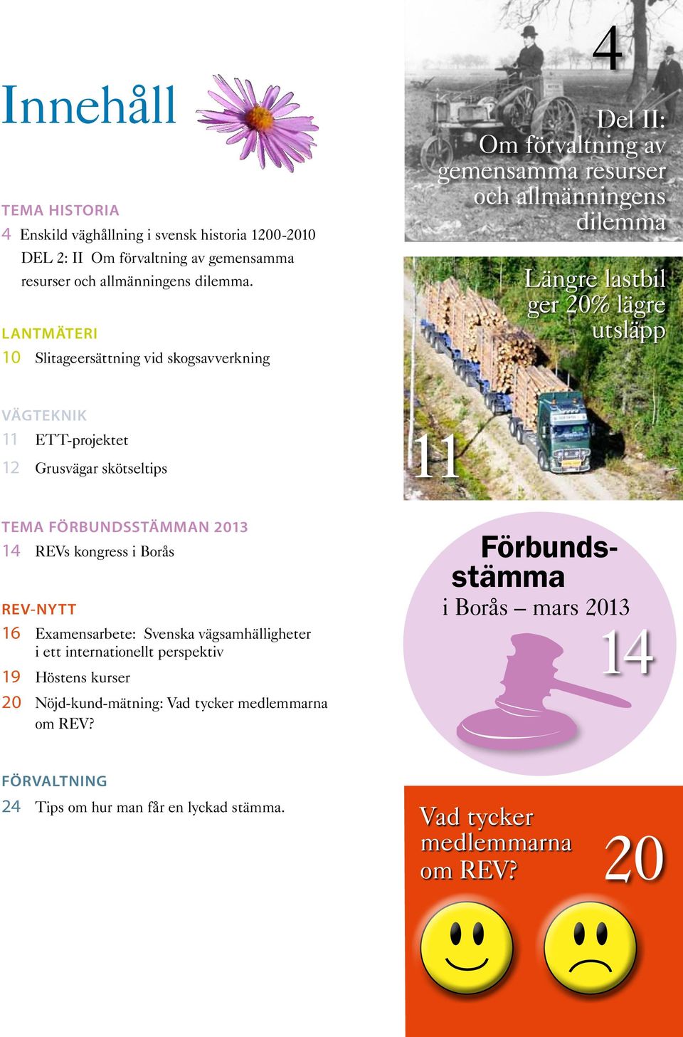 ETT-projektet 12 Grusvägar skötseltips 11 TEMA FÖRBUNDSSTÄMMAN 2013 14 REVs kongress i Borås REV-NYTT 16 Examensarbete: Svenska vägsamhälligheter i ett internationellt