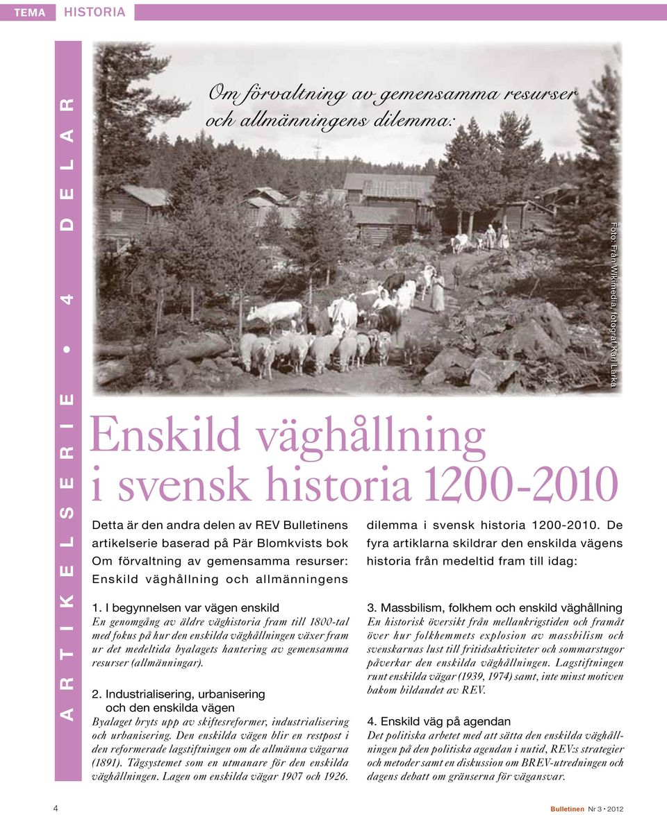 I begynnelsen var vägen enskild En genomgång av äldre väghistoria fram till 1800-tal med fokus på hur den enskilda väghållningen växer fram ur det medeltida byalagets hantering av gemensamma resurser