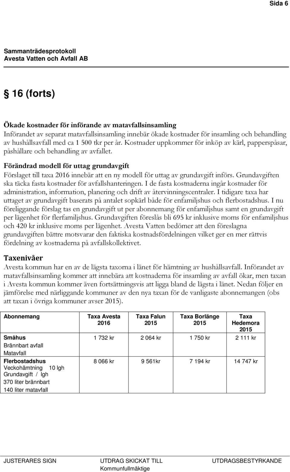 Förändrad modell för uttag grundavgift Förslaget till taxa 2016 innebär att en ny modell för uttag av grundavgift införs. Grundavgiften ska täcka fasta kostnader för avfallshanteringen.