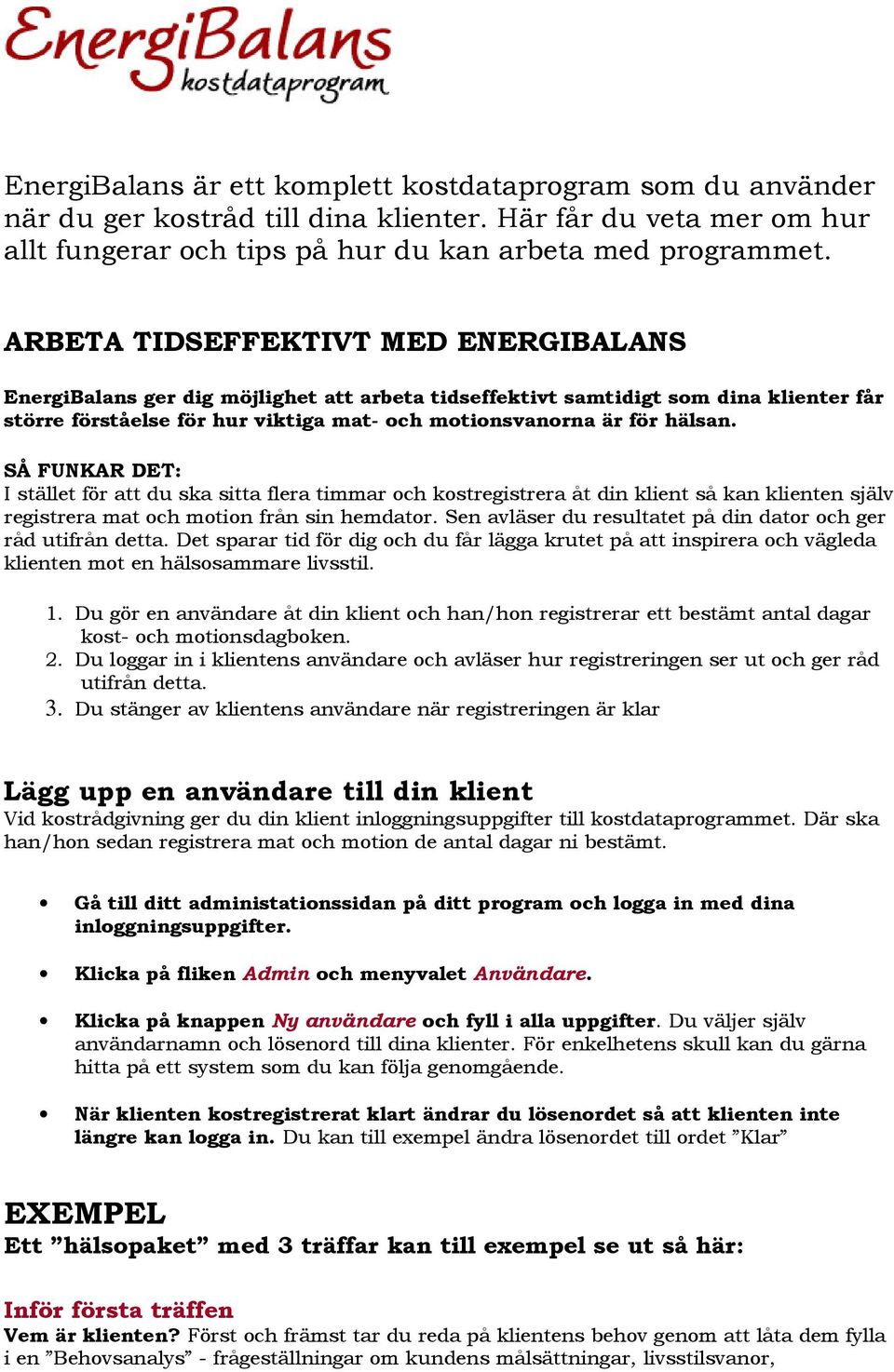 SÅ FUNKAR DET: I stället för att du ska sitta flera timmar och kostregistrera åt din klient så kan klienten själv registrera mat och motion från sin hemdator.