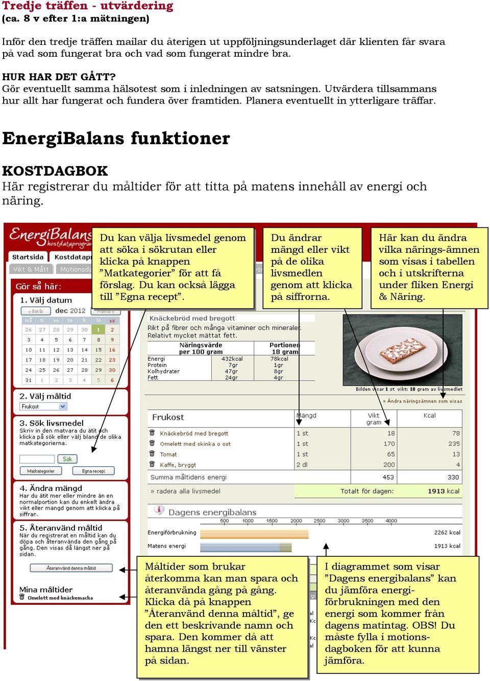 Gör eventuellt samma hälsotest som i inledningen av satsningen. Utvärdera tillsammans hur allt har fungerat och fundera över framtiden. Planera eventuellt in ytterligare träffar.