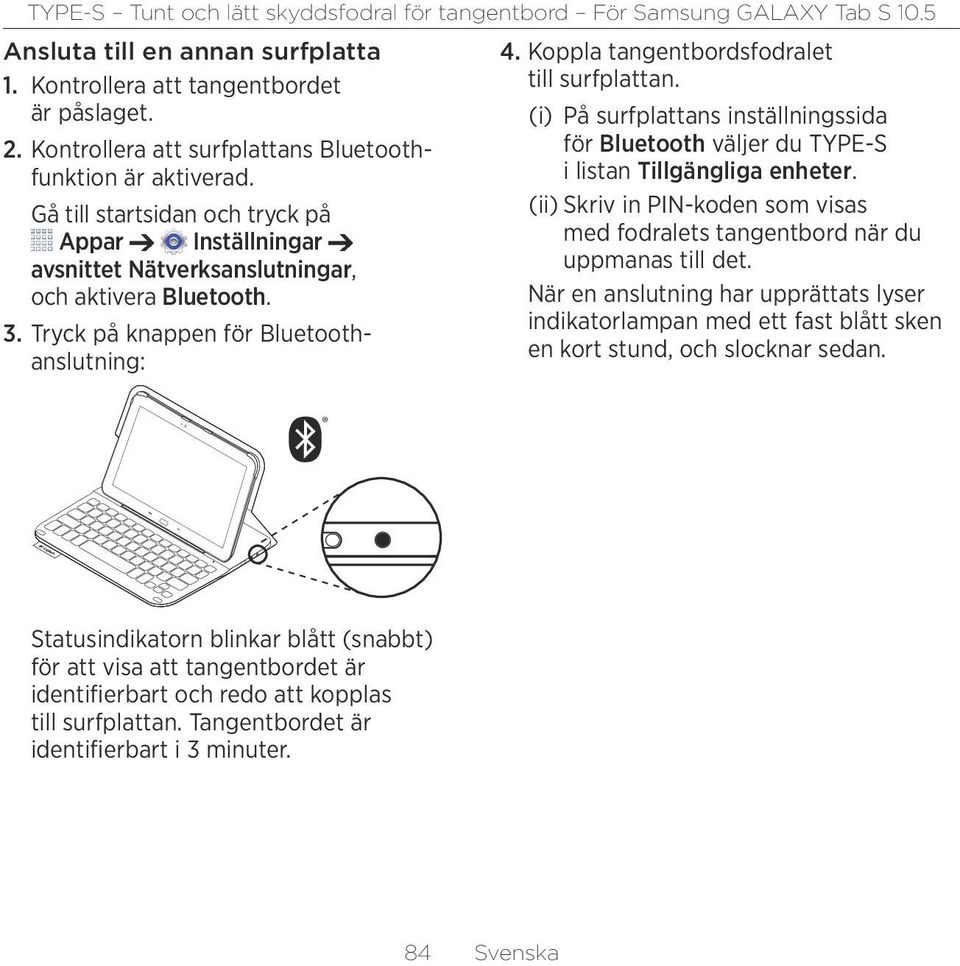 Koppla tangentbordsfodralet till surfplattan. (i) På surfplattans inställningssida för Bluetooth väljer du TYPE-S i listan Tillgängliga enheter.