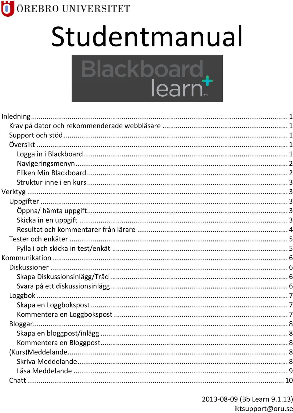 .. 5 Fylla i och skicka in test/enkät... 5 Kommunikation... 6 Diskussioner... 6 Skapa Diskussionsinlägg/Tråd... 6 Svara på ett diskussionsinlägg... 6 Loggbok... 7 Skapa en Loggbokspost.