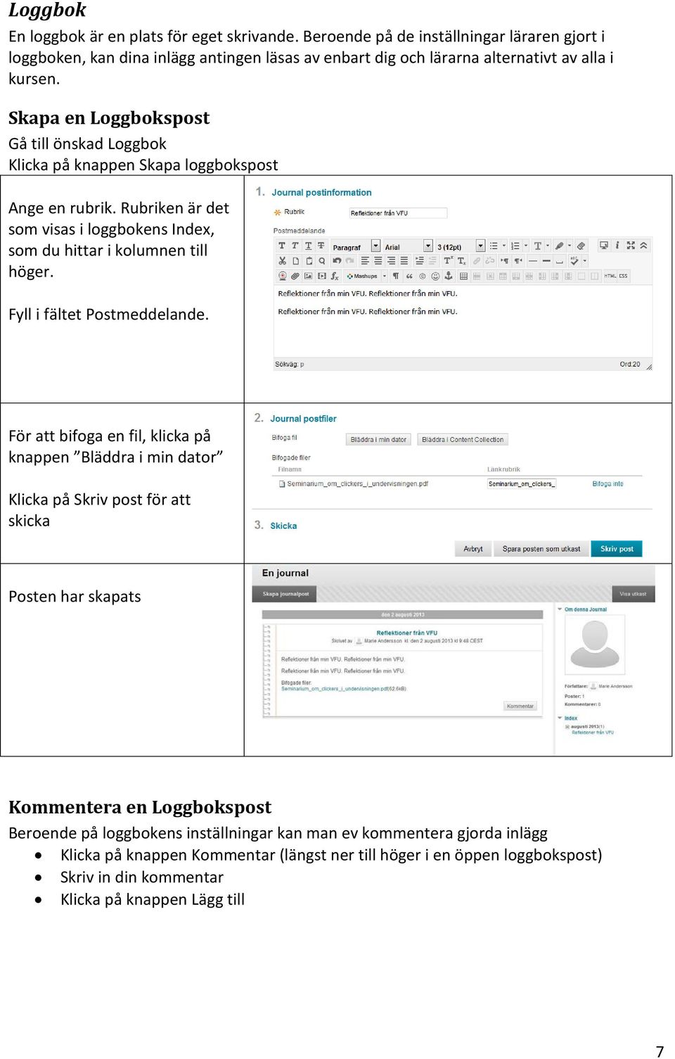 Skapa en Loggbokspost Gå till önskad Loggbok Klicka på knappen Skapa loggbokspost Ange en rubrik. Rubriken är det som visas i loggbokens Index, som du hittar i kolumnen till höger.