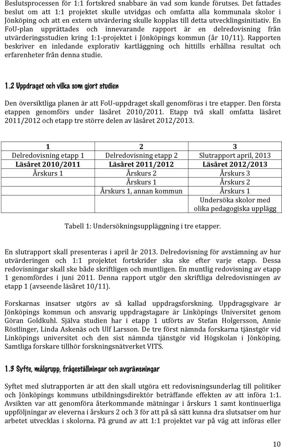 En FoU- plan upprättades och innevarande rapport är en delredovisning från utvärderingsstudien kring 1:1- projektet i Jönköpings kommun (år 10/11).
