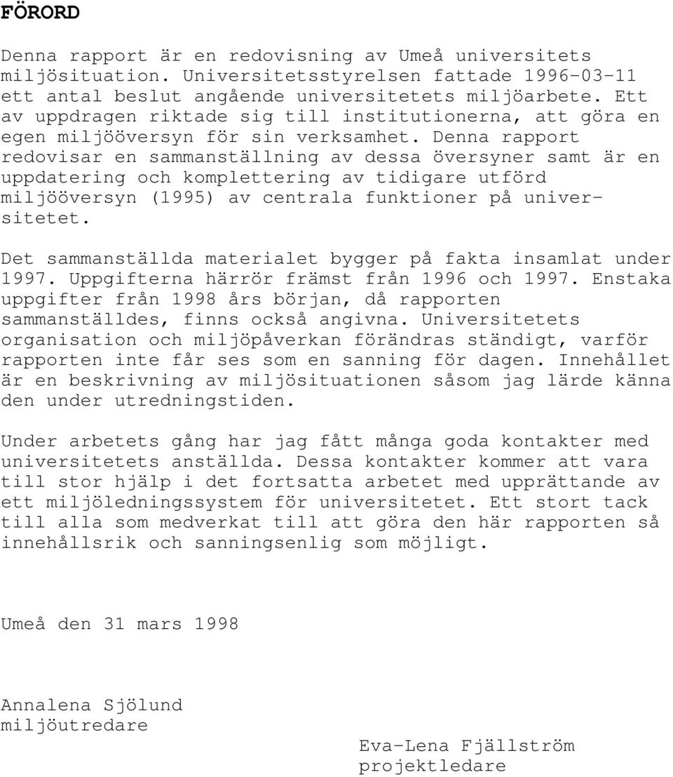 Denna rapport redovisar en sammanställning av dessa översyner samt är en uppdatering och komplettering av tidigare utförd miljööversyn (1995) av centrala funktioner på universitetet.