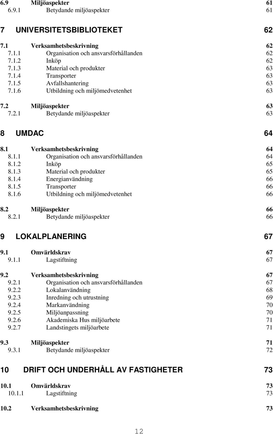 1.2 Inköp 65 8.1.3 Material och produkter 65 8.1.4 Energianvändning 66 8.1.5 Transporter 66 8.1.6 Utbildning och miljömedvetenhet 66 8.2 Miljöaspekter 66 8.2.1 Betydande miljöaspekter 66 9 LOKALPLANERING 67 9.