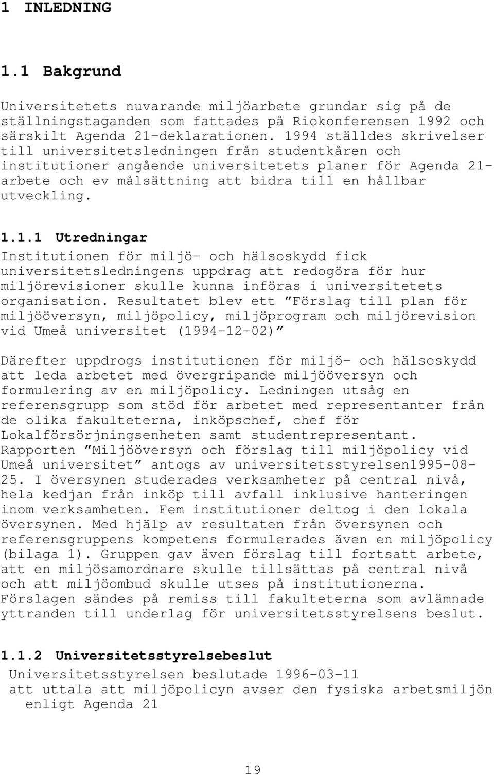 1.1 Utredningar Institutionen för miljö- och hälsoskydd fick universitetsledningens uppdrag att redogöra för hur miljörevisioner skulle kunna införas i universitetets organisation.