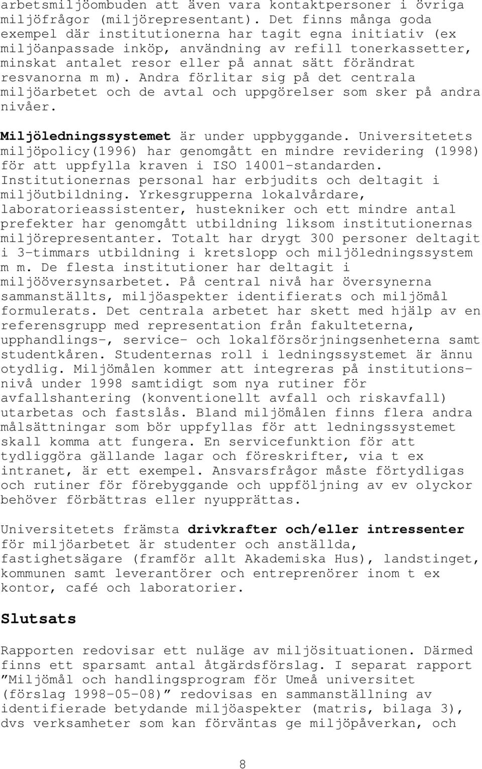 m m). Andra förlitar sig på det centrala miljöarbetet och de avtal och uppgörelser som sker på andra nivåer. Miljöledningssystemet är under uppbyggande.