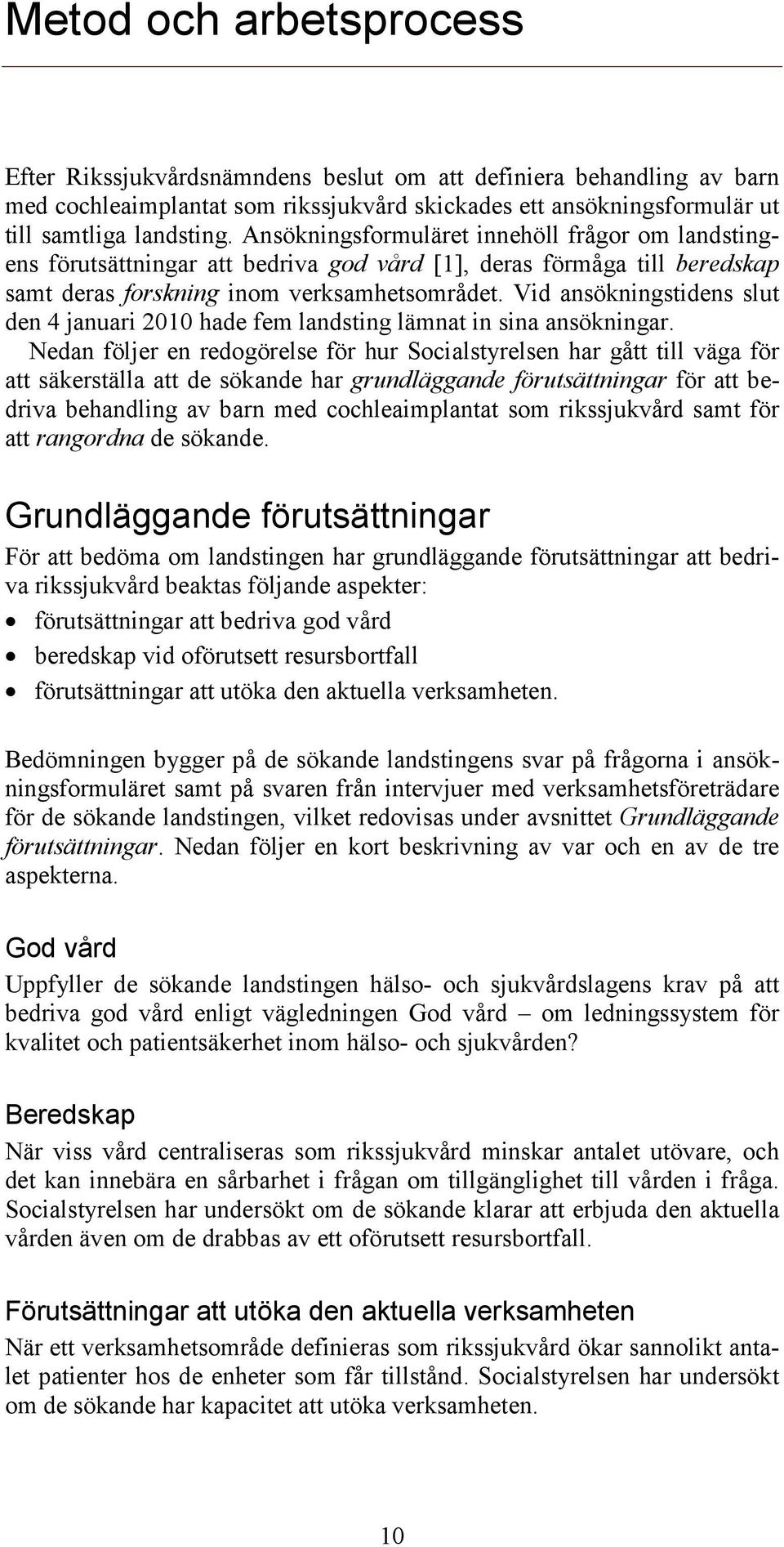 Vid ansökningstidens slut den 4 januari 2010 hade fem landsting lämnat in sina ansökningar.