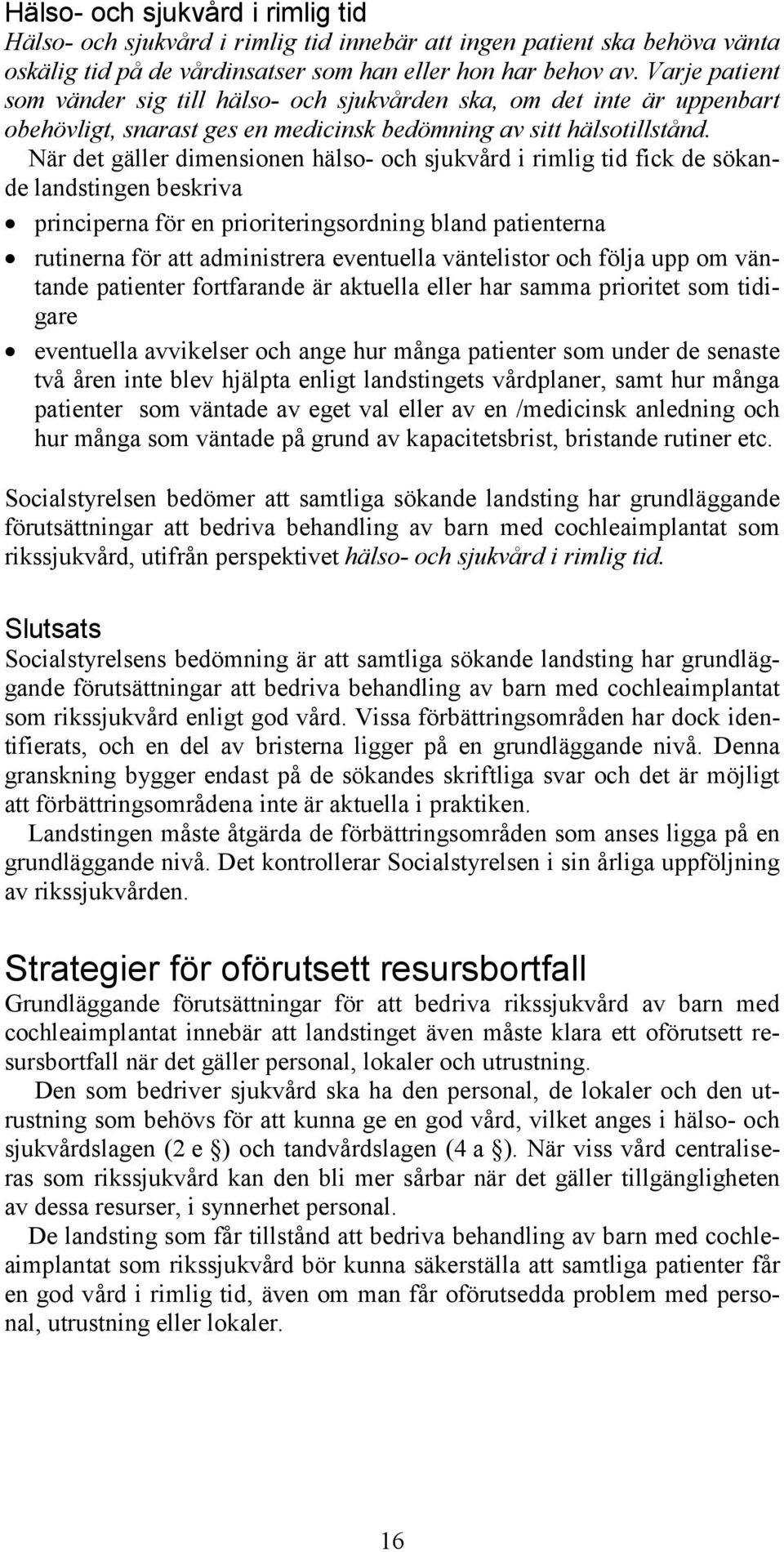 När det gäller dimensionen hälso- och sjukvård i rimlig tid fick de sökande landstingen beskriva principerna för en prioriteringsordning bland patienterna rutinerna för att administrera eventuella