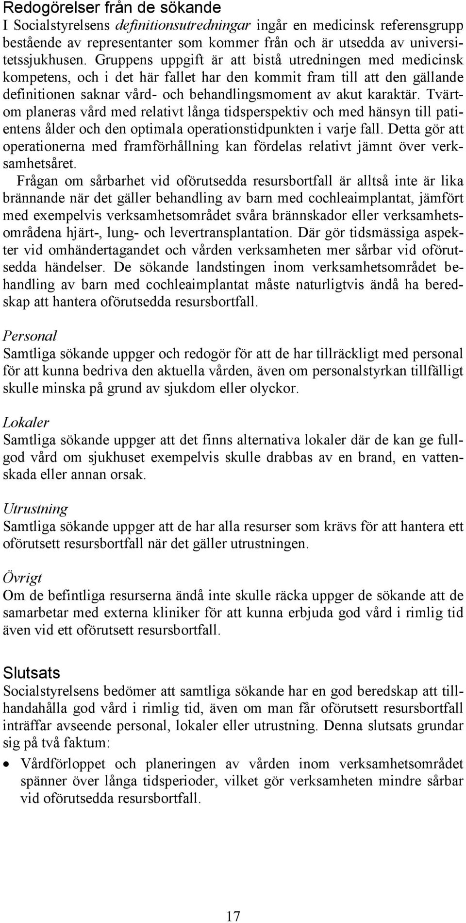 Tvärtom planeras vård med relativt långa tidsperspektiv och med hänsyn till patientens ålder och den optimala operationstidpunkten i varje fall.