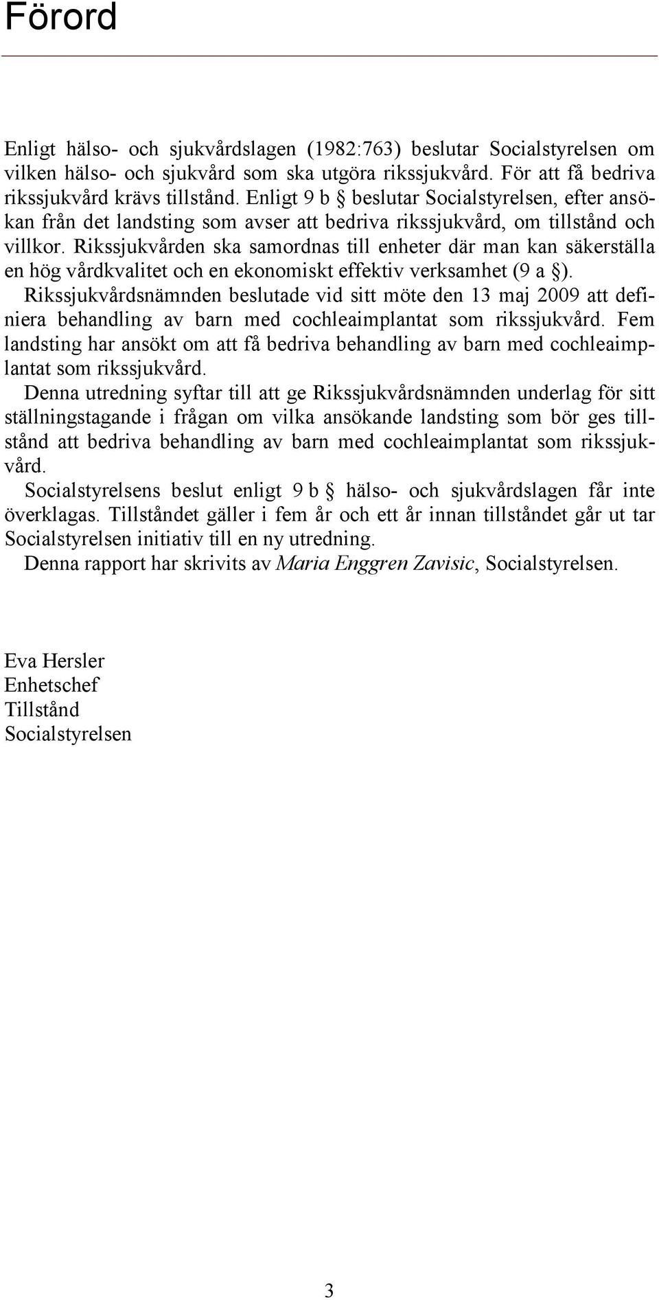 Rikssjukvården ska samordnas till enheter där man kan säkerställa en hög vårdkvalitet och en ekonomiskt effektiv verksamhet (9 a ).