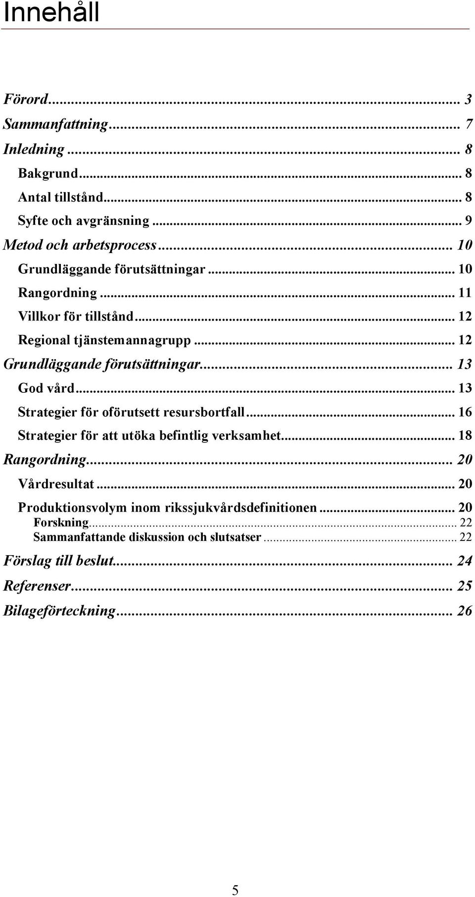 .. 13 God vård... 13 Strategier för oförutsett resursbortfall... 16 Strategier för att utöka befintlig verksamhet... 18 Rangordning... 20 Vårdresultat.