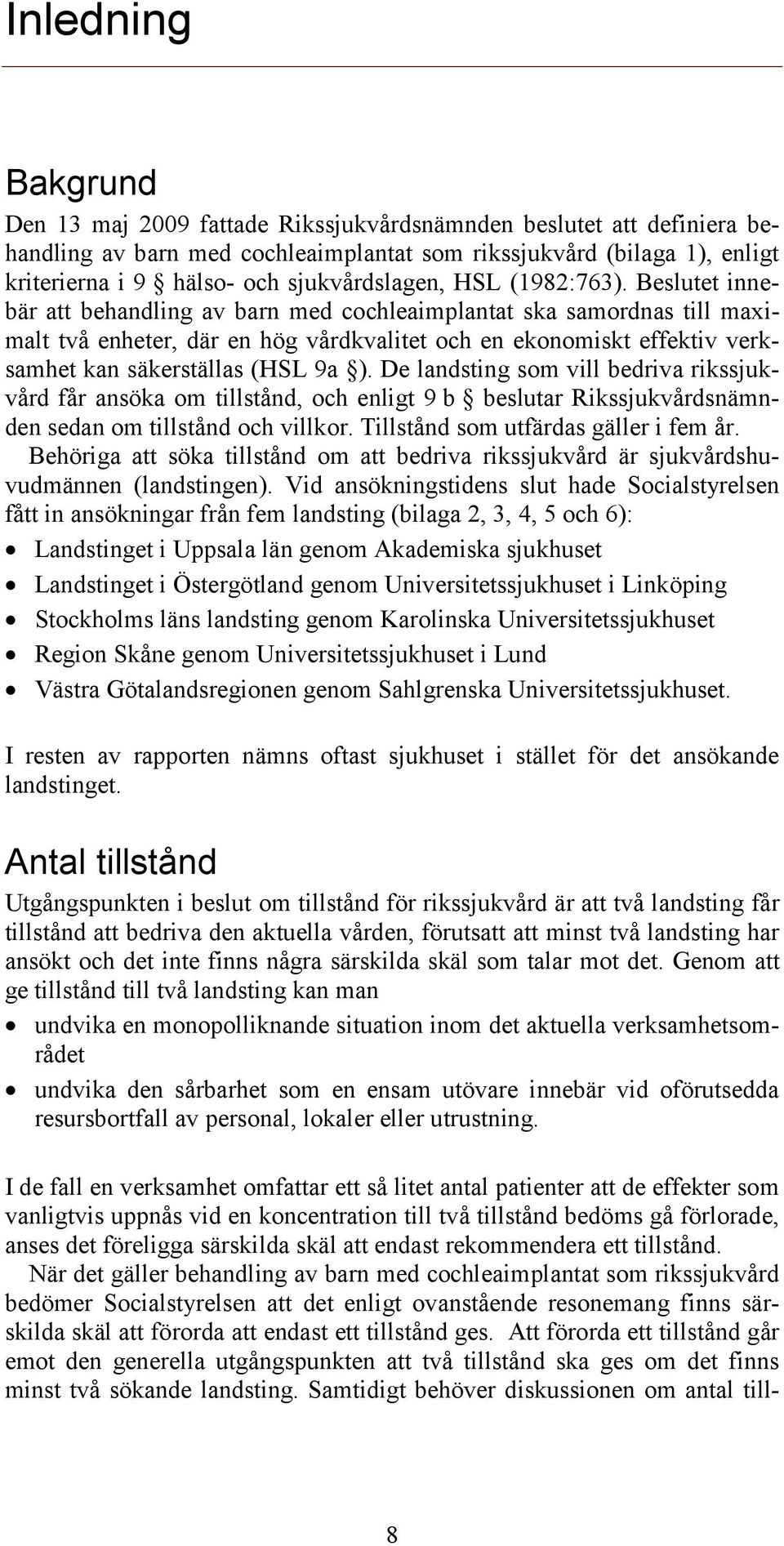 Beslutet innebär att behandling av barn med cochleaimplantat ska samordnas till maximalt två enheter, där en hög vårdkvalitet och en ekonomiskt effektiv verksamhet kan säkerställas (HSL 9a ).