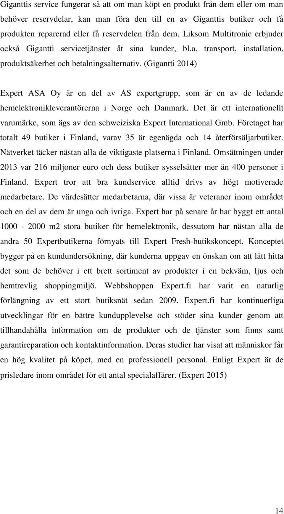 (Gigantti 2014) Expert ASA Oy är en del av AS expertgrupp, som är en av de ledande hemelektronikleverantörerna i Norge och Danmark.