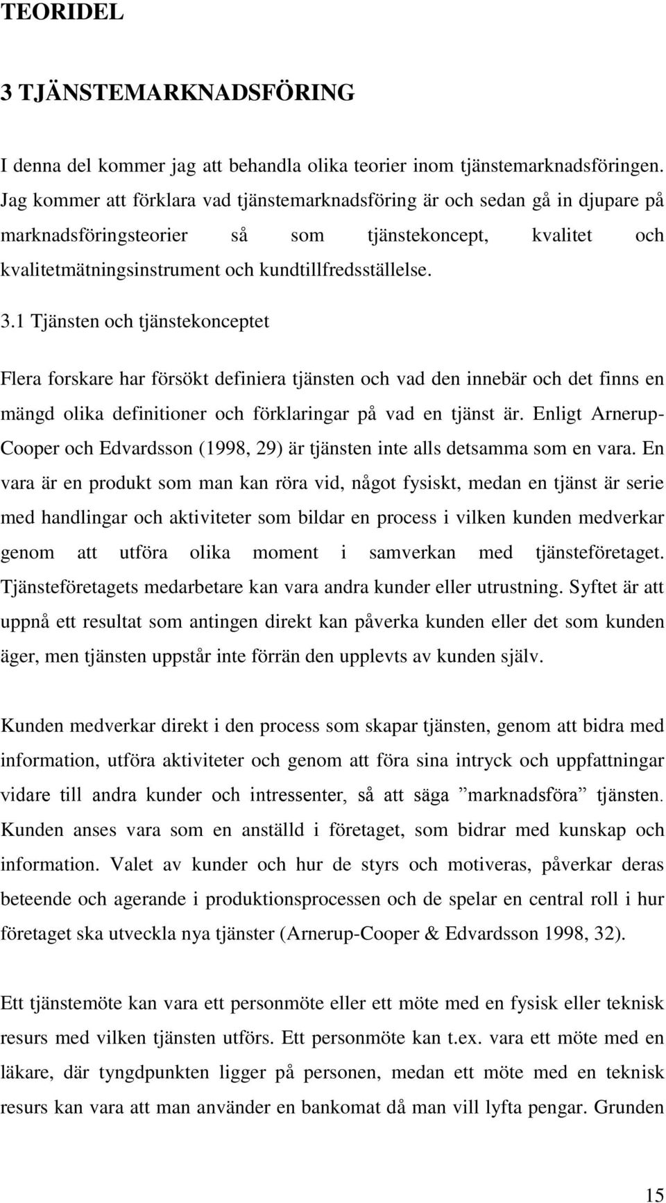 1 Tjänsten och tjänstekonceptet Flera forskare har försökt definiera tjänsten och vad den innebär och det finns en mängd olika definitioner och förklaringar på vad en tjänst är.