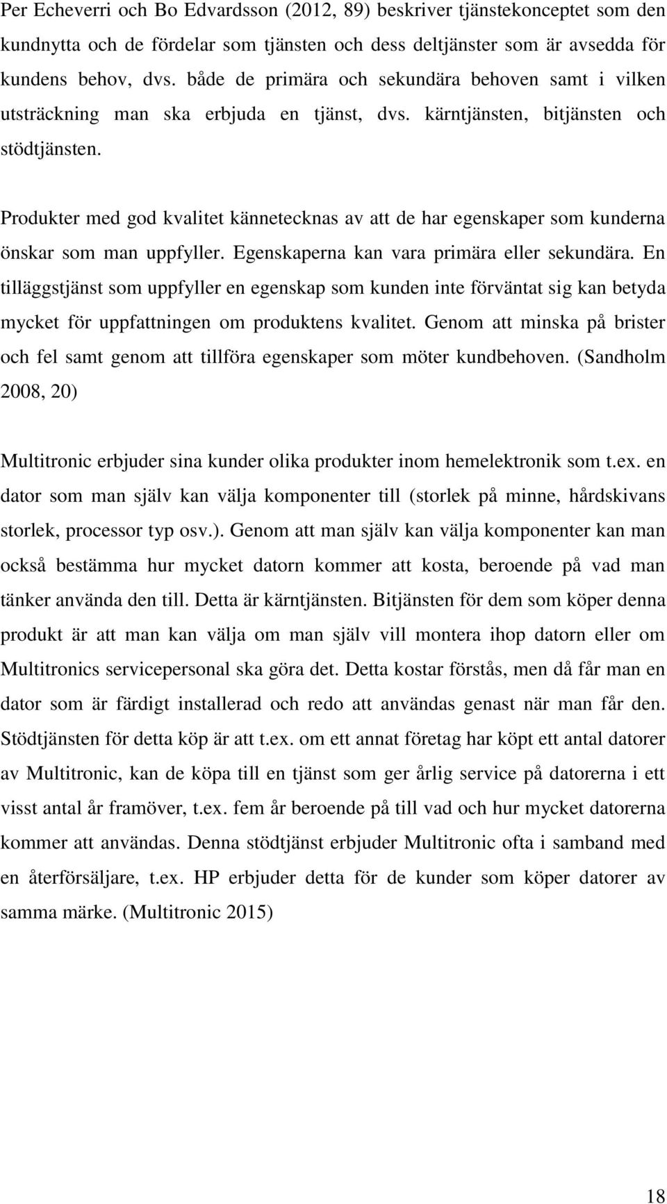 Produkter med god kvalitet kännetecknas av att de har egenskaper som kunderna önskar som man uppfyller. Egenskaperna kan vara primära eller sekundära.