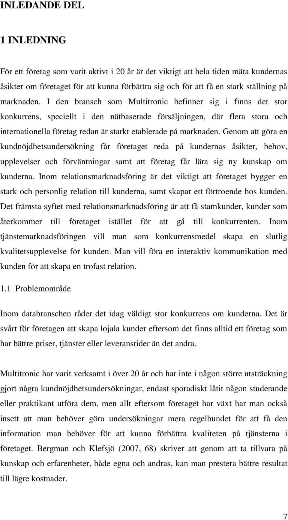 I den bransch som Multitronic befinner sig i finns det stor konkurrens, speciellt i den nätbaserade försäljningen, där flera stora och internationella företag redan är starkt etablerade på  Genom att