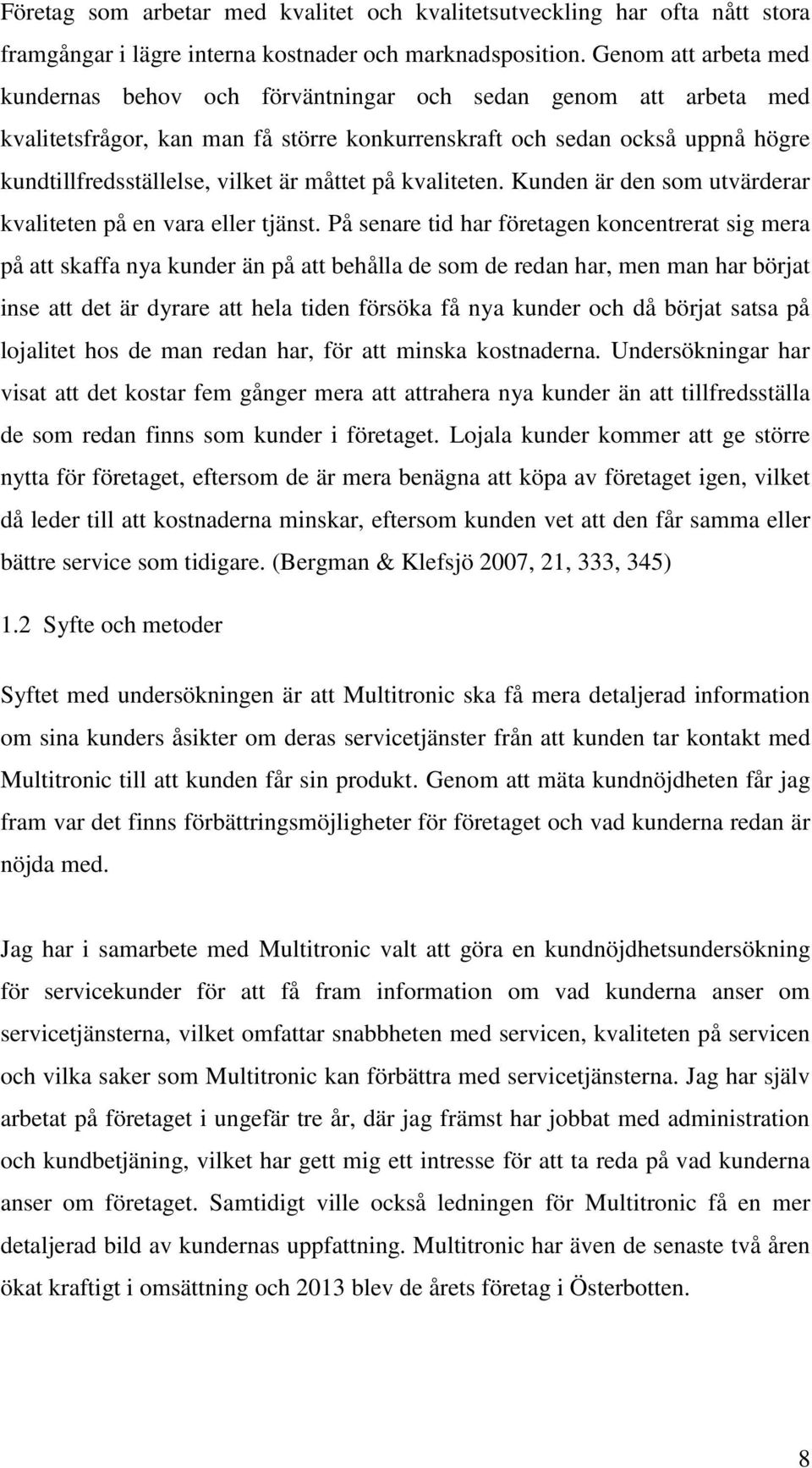 måttet på kvaliteten. Kunden är den som utvärderar kvaliteten på en vara eller tjänst.