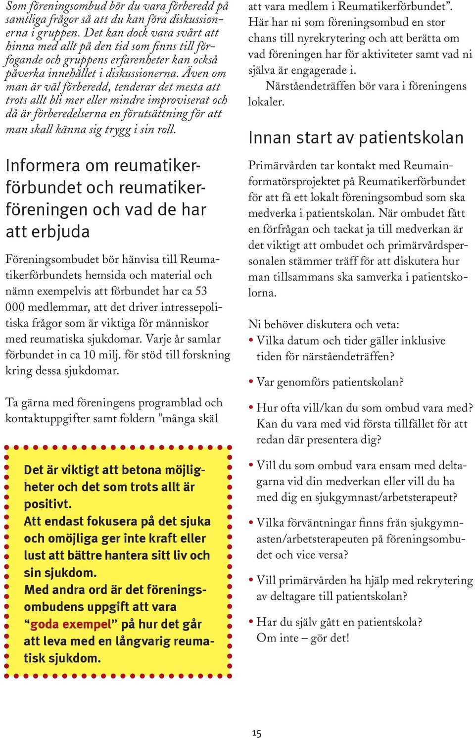 Även om man är väl förberedd, tenderar det mesta att trots allt bli mer eller mindre improviserat och då är förberedelserna en förutsättning för att man skall känna sig trygg i sin roll.