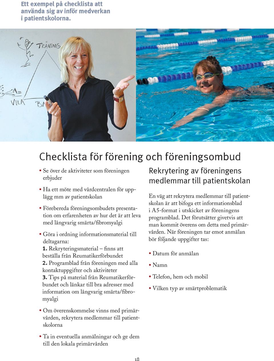 erfarenheten av hur det är att leva med långvarig smärta/fibromyalgi Göra i ordning informationsmaterial till deltagarna: 1. Rekryteringsmaterial finns att beställa från Reumatikerförbundet 2.