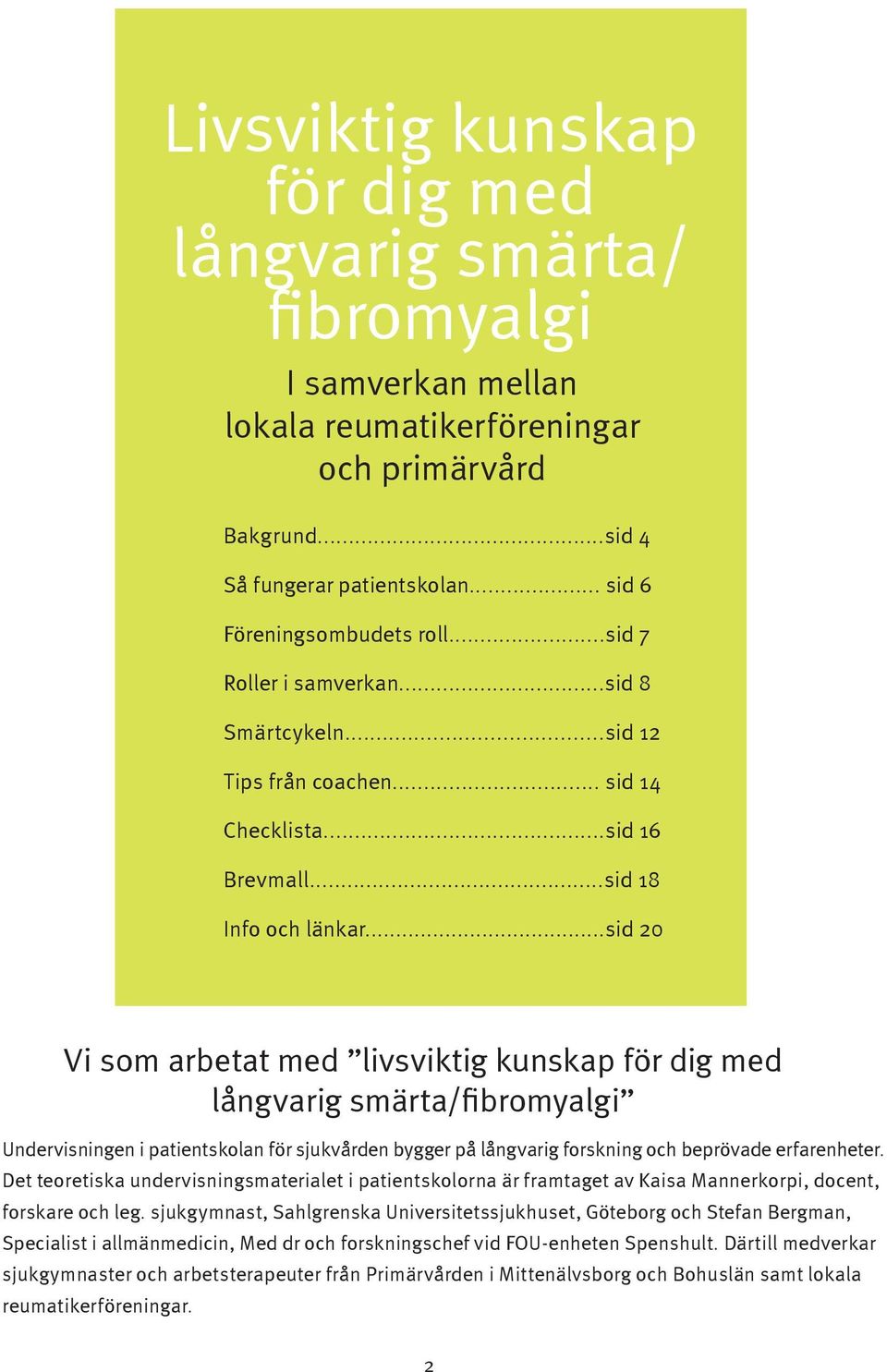 ..sid 20 Vi som arbetat med livsviktig kunskap för dig med långvarig smärta/fibromyalgi Undervisningen i patientskolan för sjukvården bygger på långvarig forskning och beprövade erfarenheter.