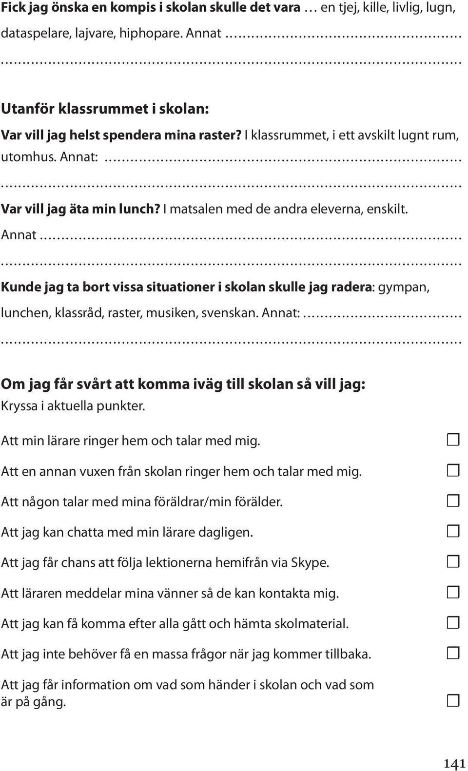 Annat:... Om jag får svårt att komma iväg till skolan så vill jag: Kryssa i aktuella punkter. Att min lärare ringer hem och talar med mig. Att en annan vuxen från skolan ringer hem och talar med mig.