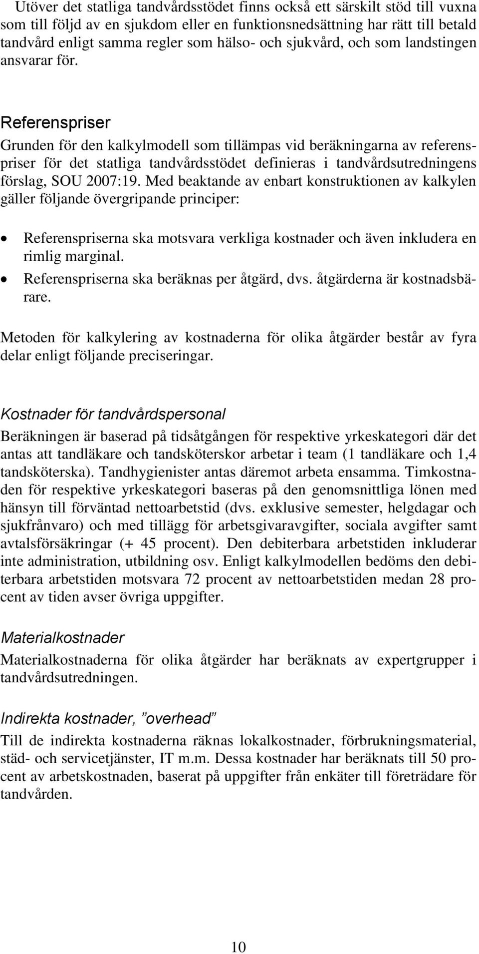 Referenspriser Grunden för den kalkylmodell som tillämpas vid beräkningarna av referenspriser för det statliga tandvårdsstödet definieras i tandvårdsutredningens förslag, SOU 2007:19.