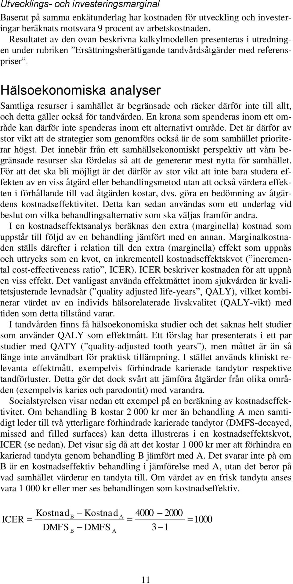 Hälsoekonomiska analyser Samtliga resurser i samhället är begränsade och räcker därför inte till allt, och detta gäller också för tandvården.