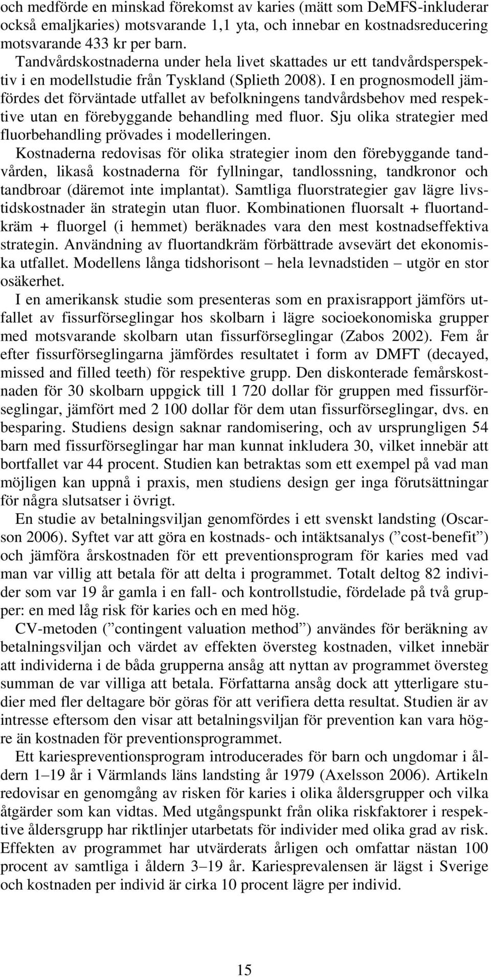 I en prognosmodell jämfördes det förväntade utfallet av befolkningens tandvårdsbehov med respektive utan en förebyggande behandling med fluor.