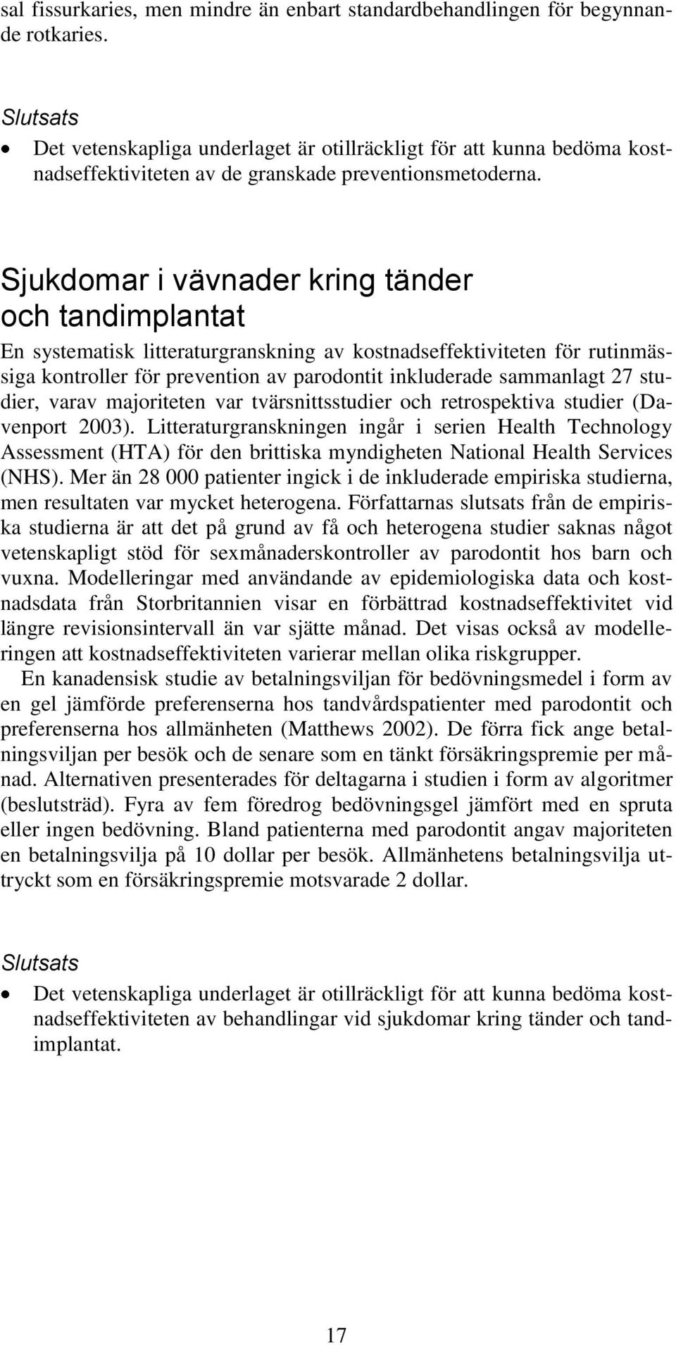 Sjukdomar i vävnader kring tänder och tandimplantat En systematisk litteraturgranskning av kostnadseffektiviteten för rutinmässiga kontroller för prevention av parodontit inkluderade sammanlagt 27