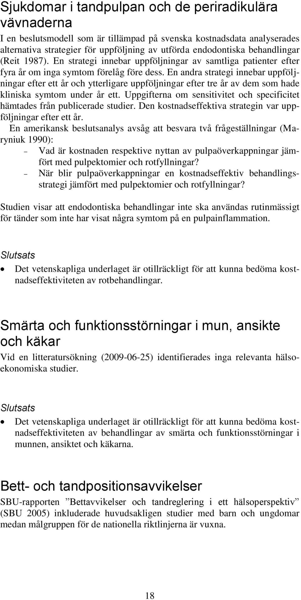 En andra strategi innebar uppföljningar efter ett år och ytterligare uppföljningar efter tre år av dem som hade kliniska symtom under år ett.