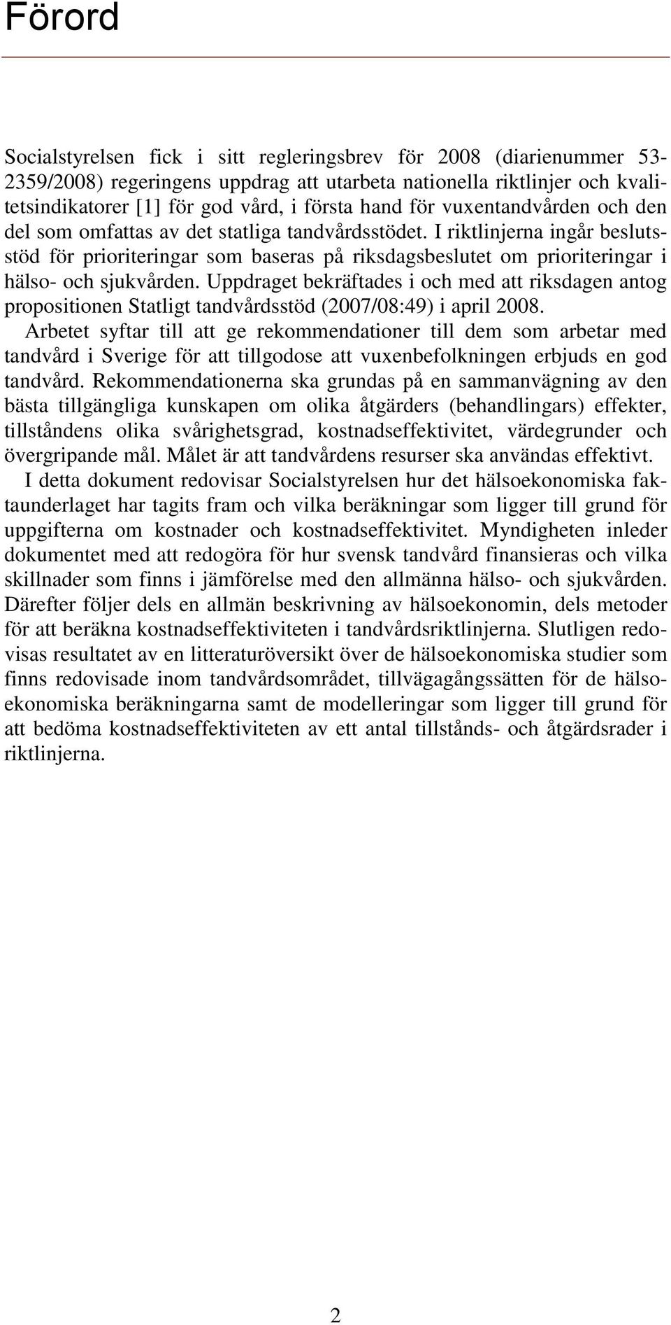 I riktlinjerna ingår beslutsstöd för prioriteringar som baseras på riksdagsbeslutet om prioriteringar i hälso- och sjukvården.