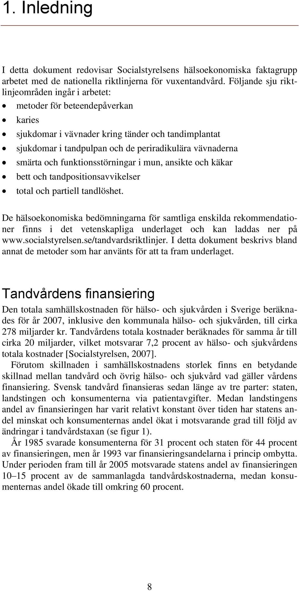 och funktionsstörningar i mun, ansikte och käkar bett och tandpositionsavvikelser total och partiell tandlöshet.