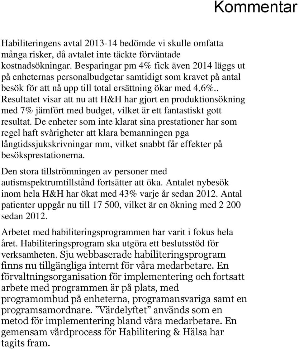 . Resultatet visar att nu att H&H har gjort en produktionsökning med 7% jämfört med budget, vilket är ett fantastiskt gott resultat.