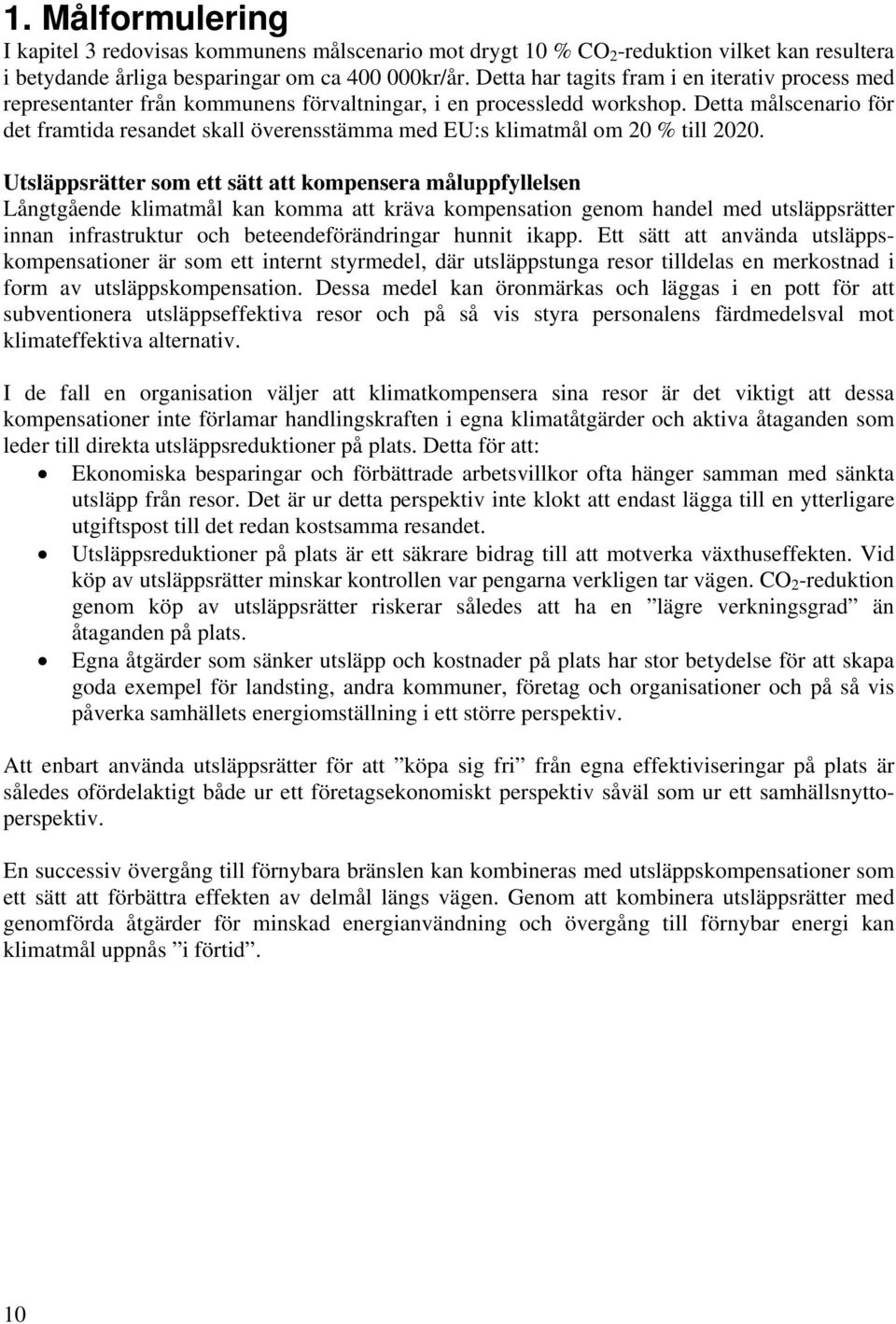 Detta målscenario för det framtida resandet skall överensstämma med EU:s klimatmål om 20 % till 2020.