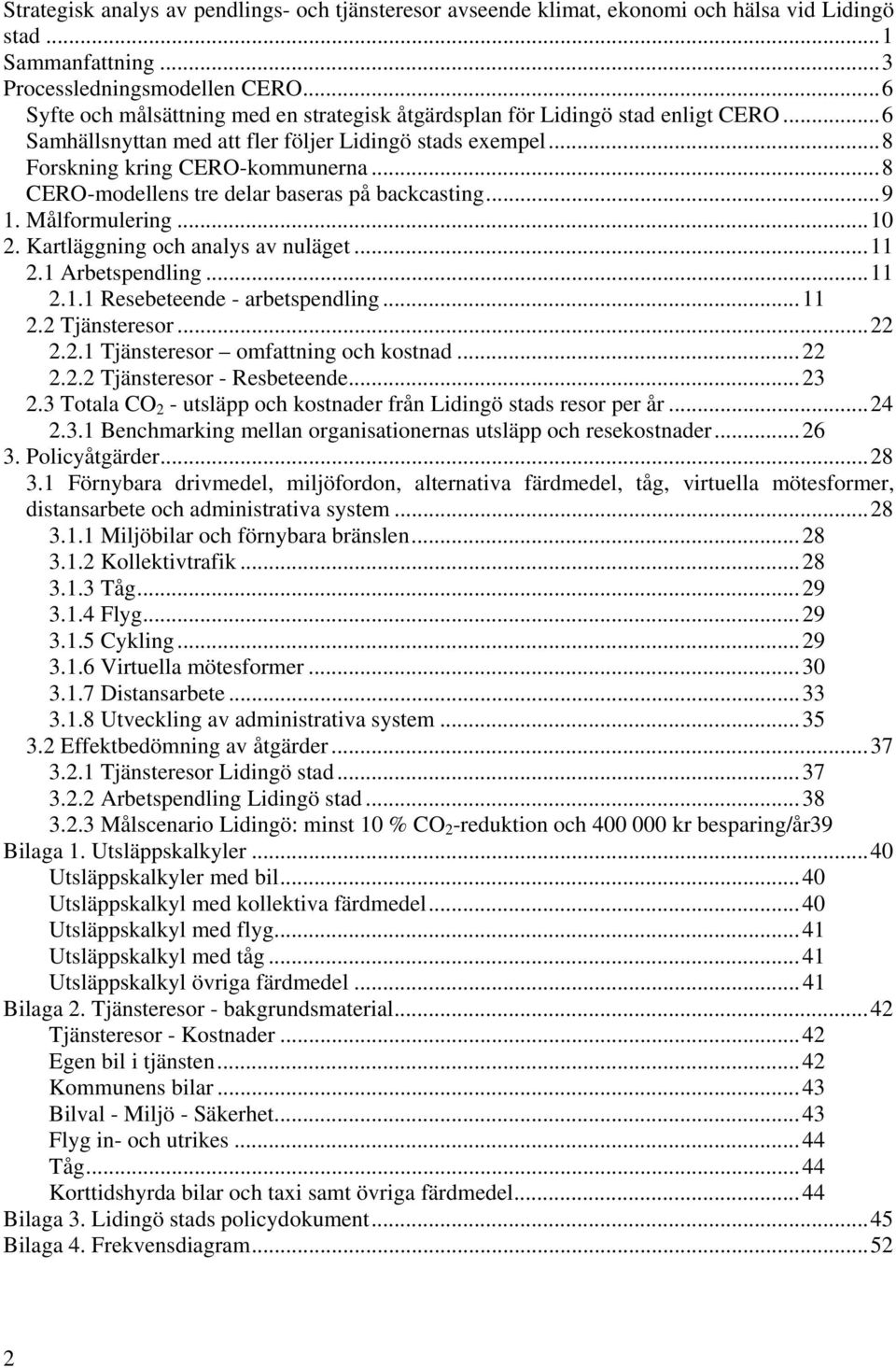 .. 8 CERO-modellens tre delar baseras på backcasting... 9 1. Målformulering... 10 2. Kartläggning och analys av nuläget... 11 2.1 Arbetspendling... 11 2.1.1 Resebeteende - arbetspendling... 11 2.2 Tjänsteresor.