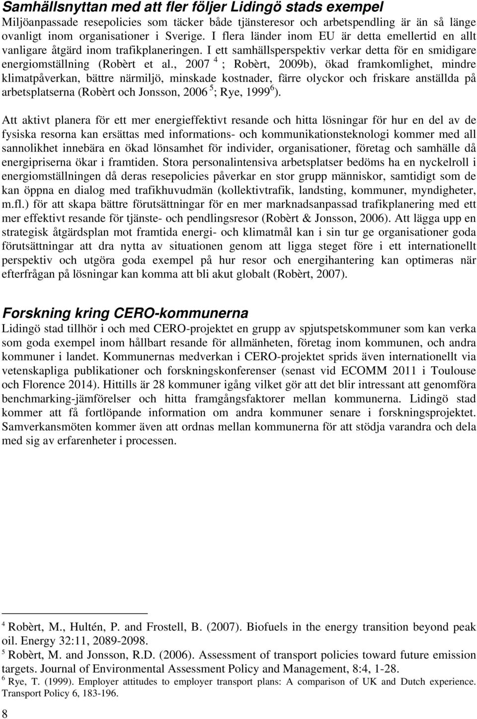 , 2007 4 ; Robèrt, 2009b), ökad framkomlighet, mindre klimatpåverkan, bättre närmiljö, minskade kostnader, färre olyckor och friskare anställda på arbetsplatserna (Robèrt och Jonsson, 2006 5 ; Rye,