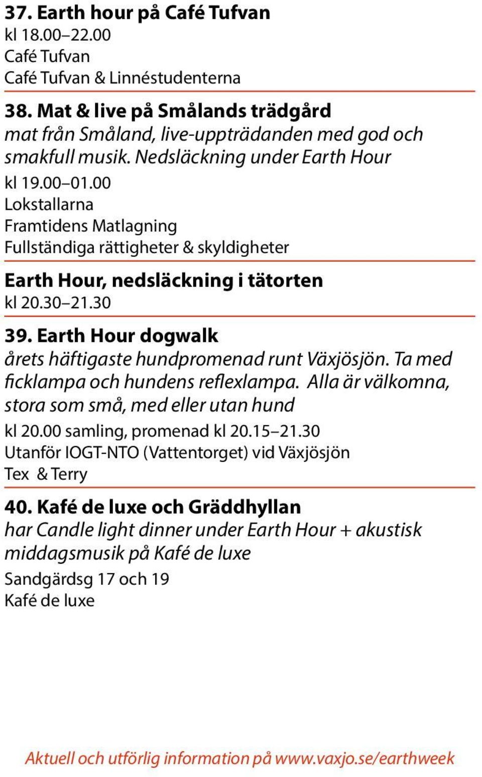 Earth Hour dogwalk årets häftigaste hundpromenad runt Växjösjön. Ta med ficklampa och hundens reflexlampa. Alla är välkomna, stora som små, med eller utan hund kl 20.00 samling, promenad kl 20.
