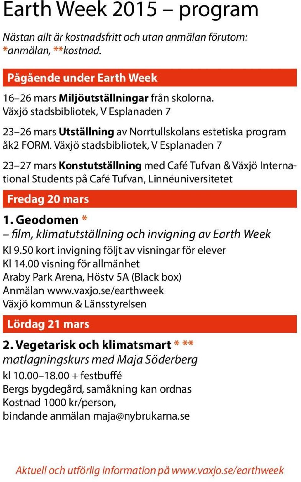 Växjö stadsbibliotek, V Esplanaden 7 23 27 mars Konstutställning med Café Tufvan & Växjö International Students på Café Tufvan, Linnéuniversitetet Fredag 20 mars 1.