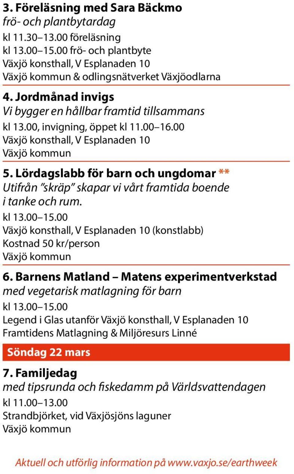 Lördagslabb för barn och ungdomar ** Utifrån skräp skapar vi vårt framtida boende i tanke och rum. kl 13.00 15.00 Växjö konsthall, V Esplanaden 10 (konstlabb) Kostnad 50 kr/person Växjö kommun 6.