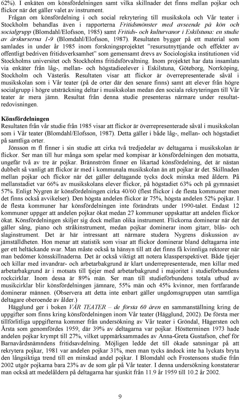 samt Fritids- och kulturvanor i Eskilstuna: en studie av årskurserna 1-9 (Blomdahl/Elofsson, 1987).