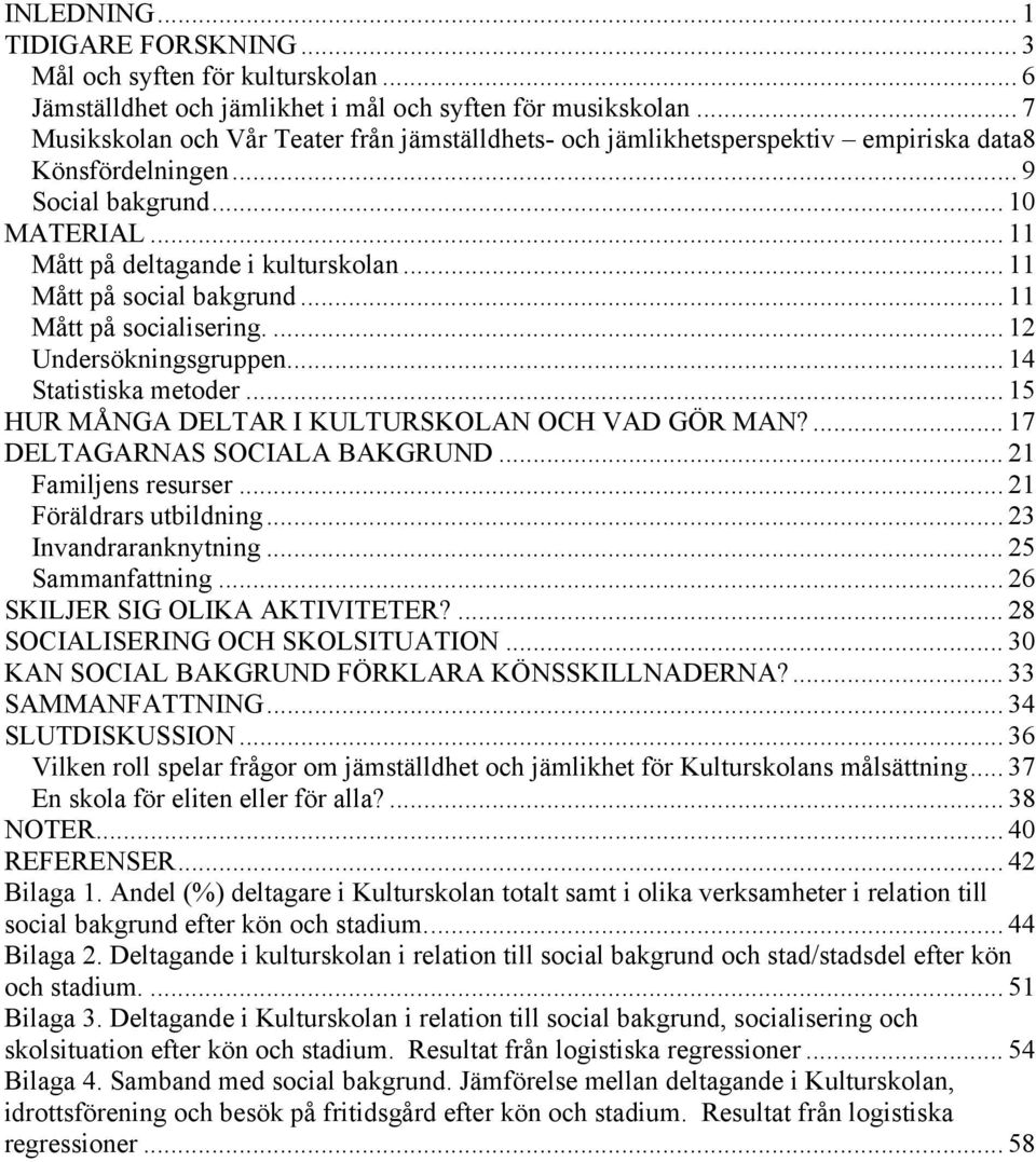 .. 11 Mått på social bakgrund... 11 Mått på socialisering.... 12 Undersökningsgruppen... 14 Statistiska metoder... 15 HUR MÅNGA DELTAR I KULTURSKOLAN OCH VAD GÖR MAN?... 17 DELTAGARNAS SOCIALA BAKGRUND.