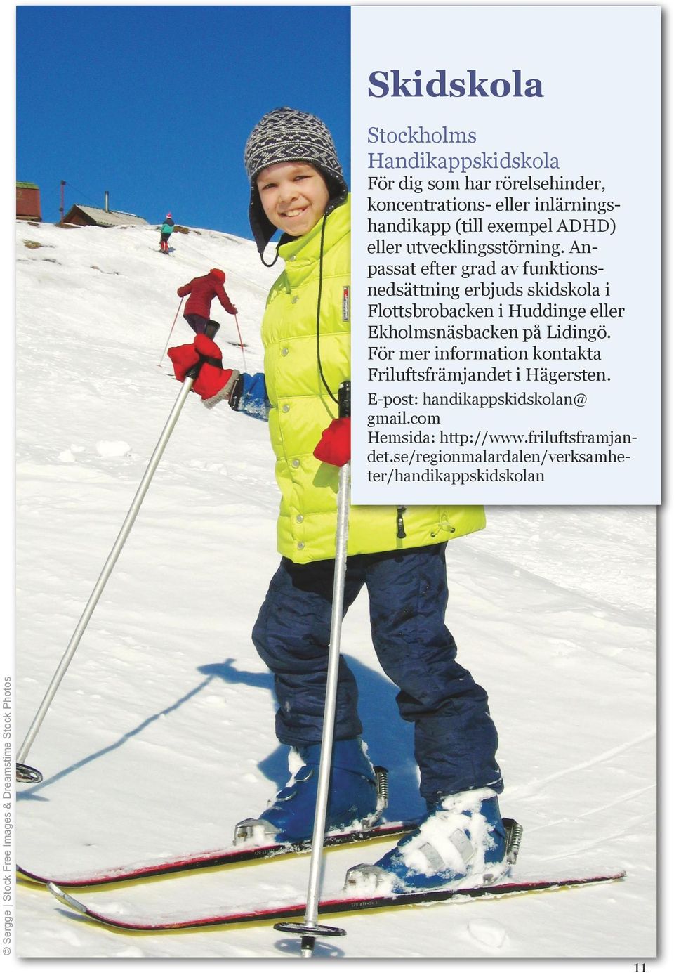 Anpassat efter grad av funktionsnedsättning erbjuds skidskola i Flottsbrobacken i Huddinge eller Ekholmsnäsbacken på Lidingö.
