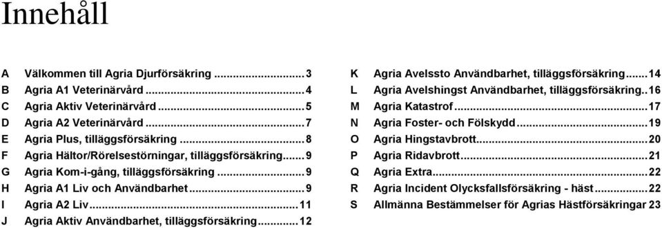 .. 11 J Agria Aktiv Användbarhet, tilläggsförsäkring... 12 K Agria Avelssto Användbarhet, tilläggsförsäkring... 14 L Agria Avelshingst Användbarhet, tilläggsförsäkring.